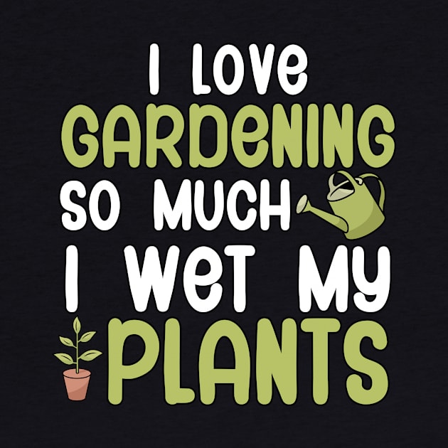 I love gardening so much i wet my plants by maxcode